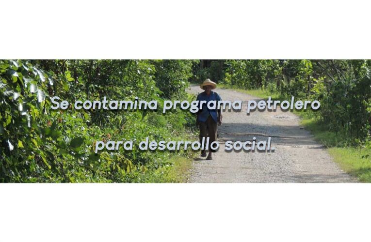 Se contamina programa petrolero para desarrollo social.
